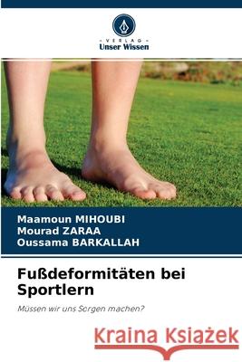 Fußdeformitäten bei Sportlern Maamoun Mihoubi, Mourad Zaraa, Oussama Barkallah 9786204142890 Verlag Unser Wissen - książka