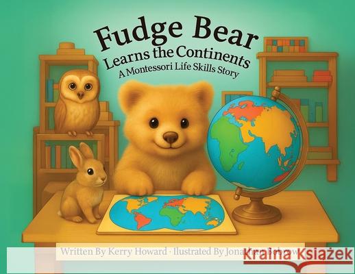 Fudge Bear Learns the Continents Kerry Howard Jonathan Bobrow 9781971840123 Montessori Life Skills Series - książka