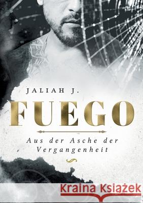 Fuego: Aus der Asche der Vergangenheit Jaliah J 9783750497252 Books on Demand - książka