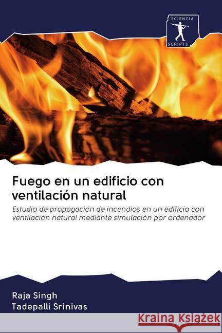 Fuego en un edificio con ventilación natural : Estudio de propagación de incendios en un edificio con ventilación natural mediante simulación por ordenador Singh, Raja; Srinivas, Tadepalli 9786200883599 Sciencia Scripts - książka