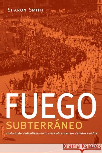 Fuego Subterráneo: Historia del Radicalismo de la Clase Obrera En Los Estados Unidos Smith, Sharon 9781608468591 Haymarket Books - książka