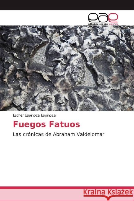 Fuegos Fatuos : Las crónicas de Abraham Valdelomar Espinoza Espinoza, Esther 9783659659195 Editorial Académica Española - książka