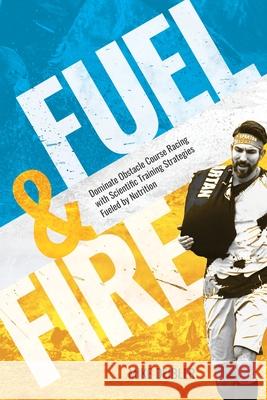 Fuel and Fire: Dominate Obstacle Course Racing With Scientific Training Strategies Fueled By Nutrition Mike Deibler 9781977234773 Outskirts Press - książka