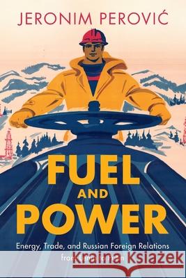 Fuel and Power: Energy, Trade, and Russian Foreign Relations from Lenin to Putin Jeronim Perovic 9781009449144 Cambridge University Press - książka