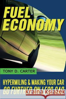 Fuel Economy: Hypermiling and Making Your Car Go Further on Less Gas Tony D. Carter 9781497358430 Createspace - książka