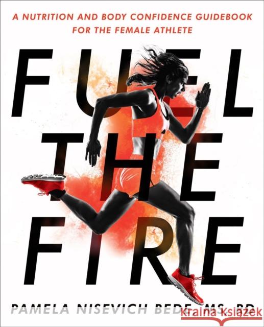 Fuel the Fire: A Nutrition and Body Confidence Guidebook for the Female Ath Pamela Nisevich Bede 9780593418642 Penguin Putnam Inc - książka