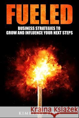 Fueled: Business Strategies to Grow and Influence Your Next Steps Kimberly Pitts 9781981316632 Createspace Independent Publishing Platform - książka