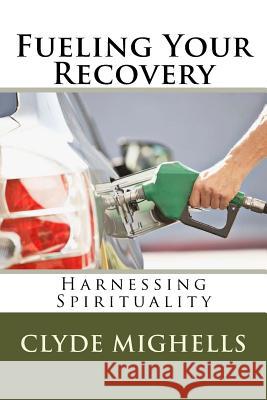 Fueling Your Recovery: Harnessing Spirituality Clyde Mighell 9781983441431 Createspace Independent Publishing Platform - książka