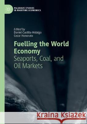 Fuelling the World Economy: Seaports, Coal, and Oil Markets Daniel Castillo Hidalgo Cezar Honorato  9783031325649 Palgrave Macmillan - książka