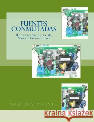 Fuentes Conmutadas: Reparacion de tv de Nueva Generacion Bustamante, Jose 9781518793745 Createspace - książka