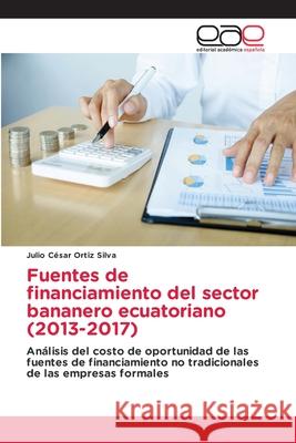 Fuentes de financiamiento del sector bananero ecuatoriano (2013-2017) Julio César Ortiz Silva 9786200026231 Editorial Academica Espanola - książka