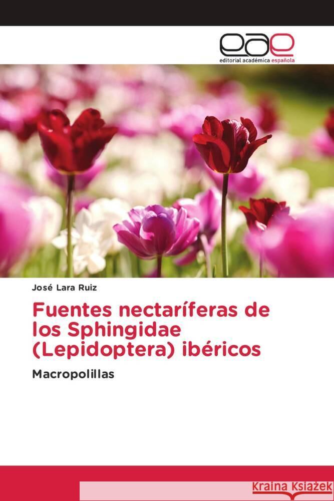 Fuentes nectaríferas de los Sphingidae (Lepidoptera) ibéricos Lara Ruiz, José 9786202236485 Editorial Académica Española - książka