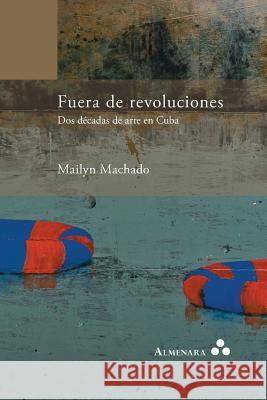 Fuera de revoluciones. Dos décadas de arte en Cuba Mailyn Machado 9789492260147 Almenara - książka