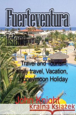 Fuerteventura Island: Travel and Tourism, Family travel, Vacation, Honeymoon Holiday John, Knight 9781912483037 Global Print Digital - książka