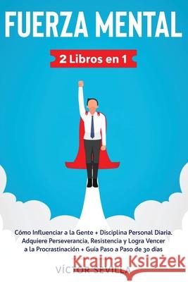 Fuerza mental 2 libros en 1: Cómo influenciar a la gente + disciplina personal diaria. Adquiere perseverancia, resistencia y logra vencer a la proc Sevilla, Víctor 9781648660245 Native Publisher - książka