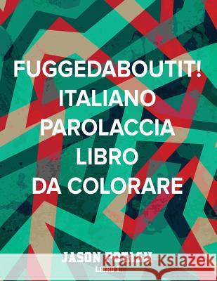 Fuggedaboutit ! ( Italiano Parolaccia Libro da Colorare )-Libro 1 Potash, Jason 9781535161459 Createspace Independent Publishing Platform - książka