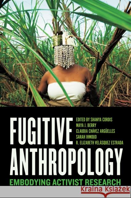 Fugitive Anthropology: Embodying Activist Research Shanya Cordis Maya J. Berry Claudia Ch?ve 9781477332733 University of Texas Press - książka