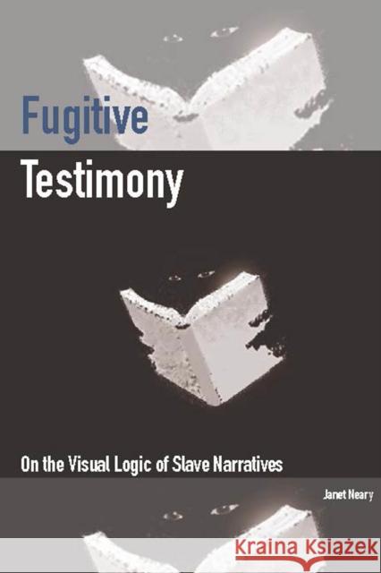 Fugitive Testimony: On the Visual Logic of Slave Narratives Janet Neary 9780823272891 Fordham University Press - książka