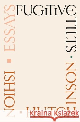 Fugitive Tilts: Essays Ishion Hutchinson 9780374600518 Farrar, Straus and Giroux - książka