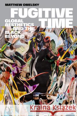 Fugitive Time: Global Aesthetics and the Black Beyond Matthew Omelsky 9781478025382 Duke University Press - książka