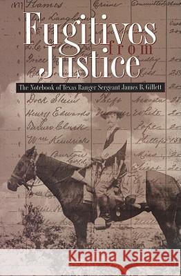 Fugitives from Justice: The Notebook of Texas Ranger Sergeant James B. Gillett James B. Gillett 9781880510384 State House Press - książka