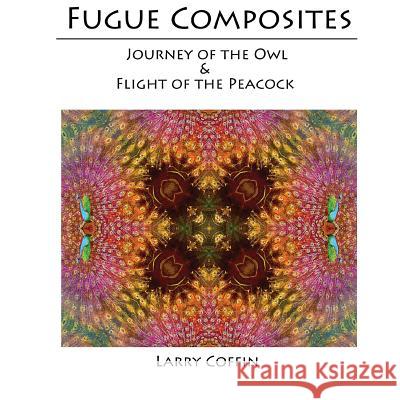 Fugue Composites: Journey of the Owl and The Flight of the Peacock Coffin, Larry 9781489527578 Createspace - książka