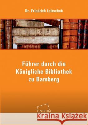 Fuhrer Durch Die Konigliche Bibliothek Zu Bamberg Leitschuh, Friedrich 9783845740492 Unikum - książka