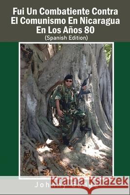 Fui Un Combatiente Contra El Comunismo En Nicaragua En Los Años 80 Gadea, Johnny 9781637322642 Global Summit House - książka