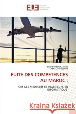 FUITE DES COMPETENCES AU MAROC : Zaynab, BENABDALLAH, Djamila, CHEKROUNI 9786209568169 Éditions universitaires européennes - książka
