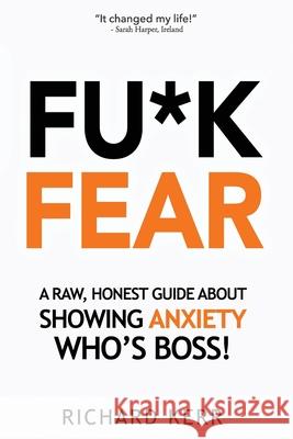 Fu*k Fear: A Raw, Honest Guide About Showing Anxiety Who's Boss! Richard Kerr 9781999786434 Mindfree - książka