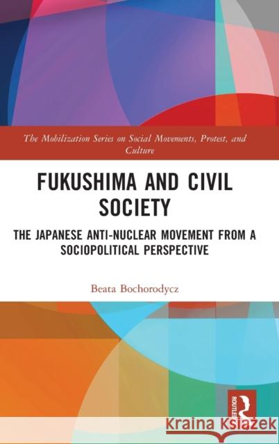 Fukushima and Civil Society: The Japanese Anti-Nuclear Movement from a Socio-Political Perspective Beata Bochorodycz 9781032017020 Routledge - książka