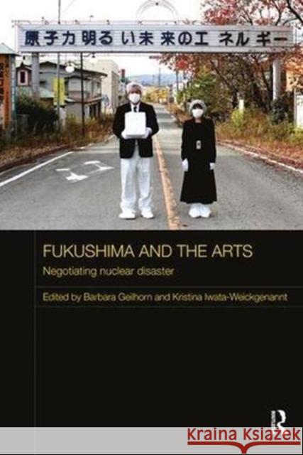 Fukushima and the Arts: Negotiating Nuclear Disaster Barbara Geilhorn Kristina Iwata-Weickgenannt 9781138606708 Routledge - książka