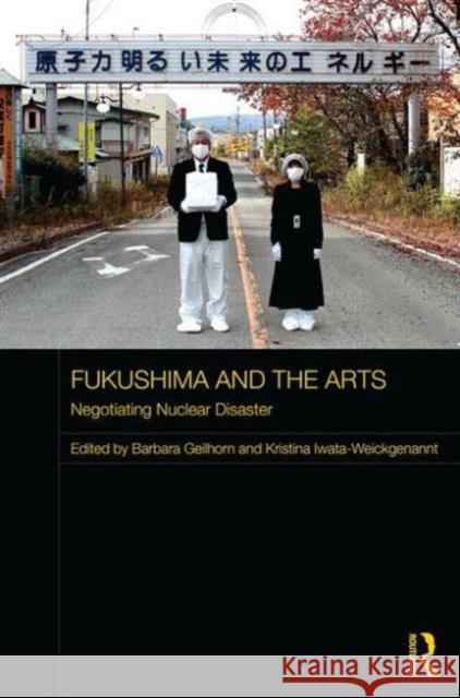 Fukushima and the Arts: Negotiating Nuclear Disaster Barbara Geilhorn Kristina Iwata-Weickgenannt 9781138670587 Routledge - książka