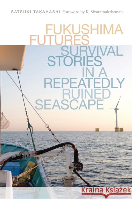 Fukushima Futures: Survival Stories in a Repeatedly Ruined Seascape Satsuki Takahashi K. Sivaramakrishnan K. Sivaramakrishnan 9780295751337 University of Washington Press - książka