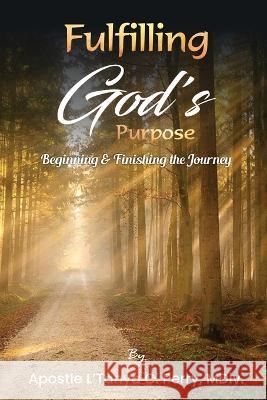 Fulfilling God's Purpose: Beginning and Finishing the Journey L'Tanya C Perry   9781957052359 Tap Press - książka