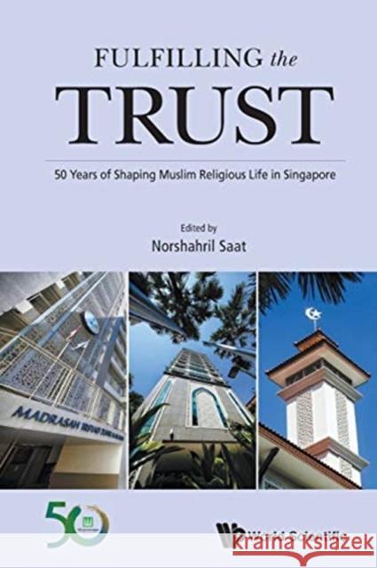 Fulfilling the Trust: 50 Years of Shaping Muslim Religious Life in Singapore Norshahril Saat 9789813275492 World Scientific Publishing Company - książka