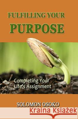 Fulfilling Your Purpose: Completing Your Life's Assignment Solomon Osoko 9783952451205 SOM - książka