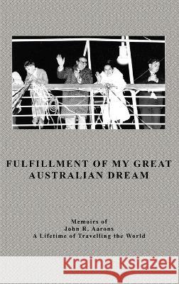 Fulfillment Of My Great Australian Dream: Memoirs of John R. Aarons John Aarons 9781638127666 Pen Culture Solutions - książka