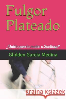 Fulgor Plateado: ¿Quién querría matar a Santiago? Medina, Glidden Garcia 9781499318234 Createspace - książka