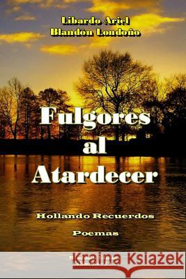 Fulgores al Atardecer Blandón Londoño, Libardo Ariel 9781312552272 Lulu.com - książka