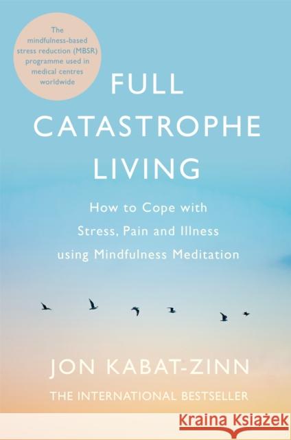 Full Catastrophe Living, Revised Edition: How to cope with stress, pain and illness using mindfulness meditation Jon Kabat Zinn 9780749958411 Little, Brown Book Group - książka
