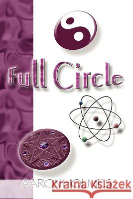 Full Circle: An Exploration into our Spiritual Universe Holmes, Aaron 9780595288489 iUniverse - książka