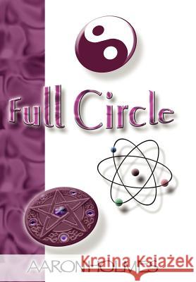 Full Circle: An Exploration into our Spiritual Universe Holmes, Aaron 9780595659029 iUniverse - książka