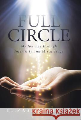 Full Circle: My Journey through Infertility and Miscarriage Austen, Elizabeth 9781490874265 WestBow Press - książka