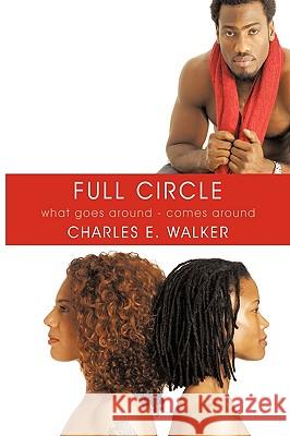 Full Circle: What Goes Around - Comes Around Walker, Charles E. 9781449099725 Authorhouse - książka