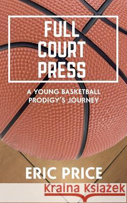 Full Court Press: A Young Basketball Prodigy's Journey Kristin White Eric Price 9781793937131 Independently Published - książka