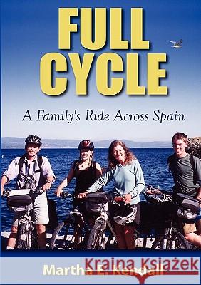 Full Cycle, A Family's Ride Across Spain Kendall, Martha E. 9780945783190 Highland Publishing - książka