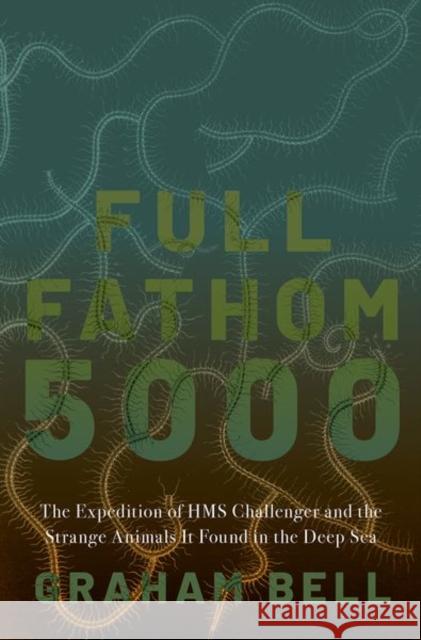 Full Fathom 5000: The Expedition of the HMS Challenger and the Strange Animals It Found in the Deep Sea Bell, Graham 9780197541579 Oxford University Press Inc - książka