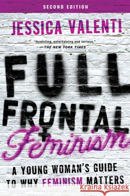 Full Frontal Feminism: A Young Woman's Guide to Why Feminism Matters Jessica Valenti 9781580055611 Seal Press (CA) - książka