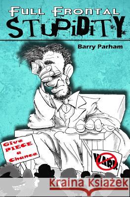 Full Frontal Stupidity Barry Parham 9781475092462 Createspace - książka